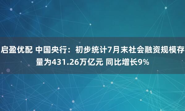 启盈优配 中国央行：初步统计7月末社会融资规模存量为431.26万亿元 同比增长9%